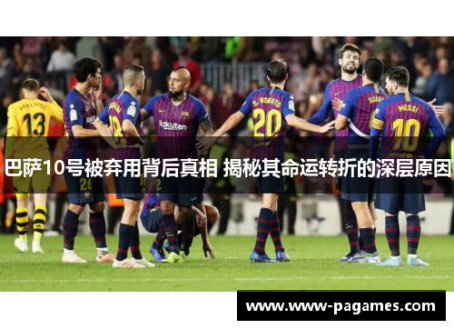 巴萨10号被弃用背后真相 揭秘其命运转折的深层原因