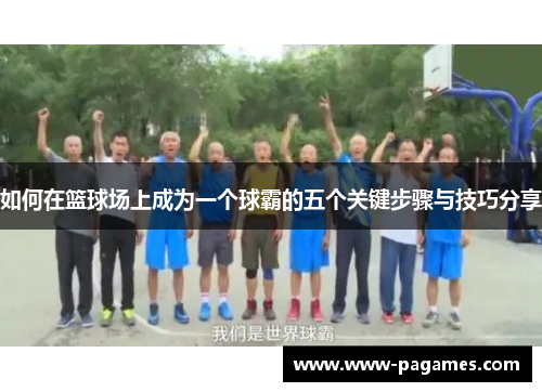 如何在篮球场上成为一个球霸的五个关键步骤与技巧分享