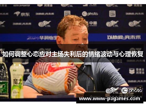 如何调整心态应对主场失利后的情绪波动与心理恢复