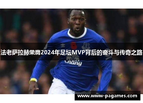 法老萨拉赫荣膺2024年足坛MVP背后的奋斗与传奇之路