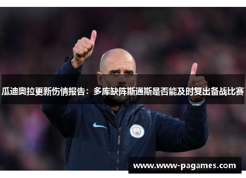 瓜迪奥拉更新伤情报告：多库缺阵斯通斯是否能及时复出备战比赛