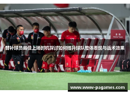 替补球员最佳上场时机探讨如何提升球队整体表现与战术效果