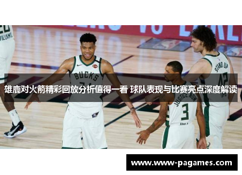 雄鹿对火箭精彩回放分析值得一看 球队表现与比赛亮点深度解读