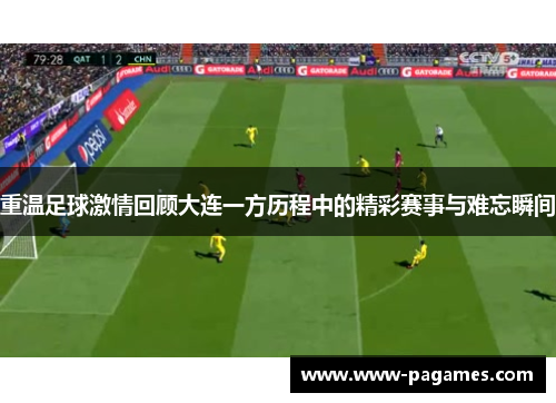 重温足球激情回顾大连一方历程中的精彩赛事与难忘瞬间 重温足球激情回顾大连一方历程中的精彩赛事与难忘瞬间