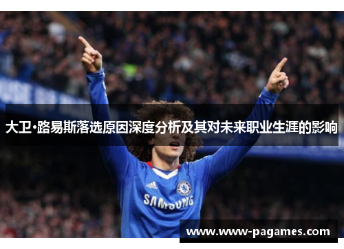 大卫·路易斯落选原因深度分析及其对未来职业生涯的影响
