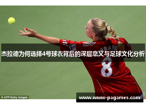 杰拉德为何选择4号球衣背后的深层意义与足球文化分析