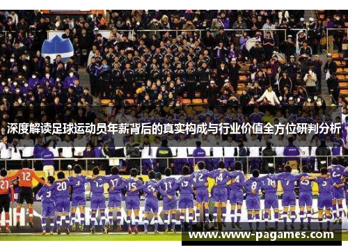 深度解读足球运动员年薪背后的真实构成与行业价值全方位研判分析