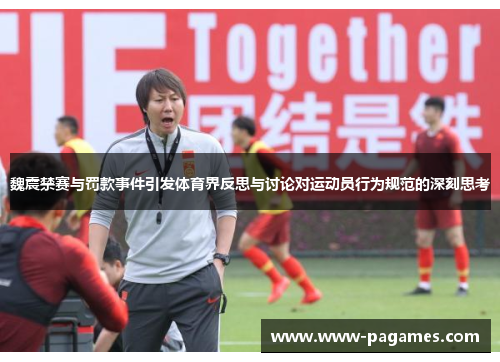 魏震禁赛与罚款事件引发体育界反思与讨论对运动员行为规范的深刻思考 魏震禁赛与罚款事件引发体育界反思与讨论对运动员行为规范的深刻思考
