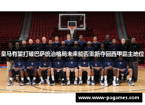 皇马有望打破巴萨统治格局未来能否重新夺回西甲霸主地位 皇马有望打破巴萨统治格局未来能否重新夺回西甲霸主地位