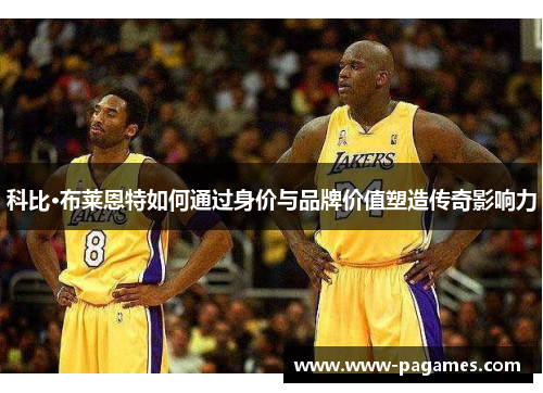 科比·布莱恩特如何通过身价与品牌价值塑造传奇影响力