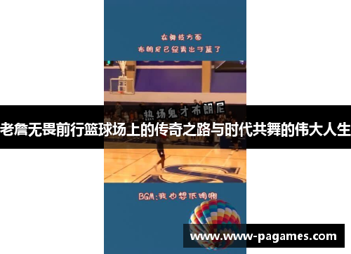 老詹无畏前行篮球场上的传奇之路与时代共舞的伟大人生