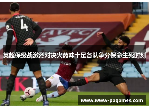 英超保级战激烈对决火药味十足各队争分保命生死时刻