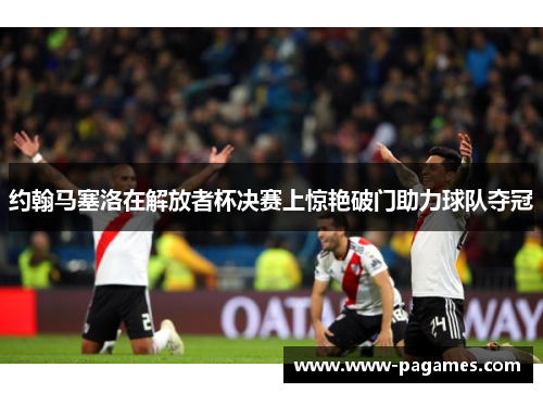 约翰马塞洛在解放者杯决赛上惊艳破门助力球队夺冠 约翰马塞洛在解放者杯决赛上惊艳破门助力球队夺冠