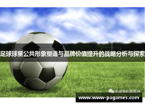 足球球星公共形象塑造与品牌价值提升的战略分析与探索