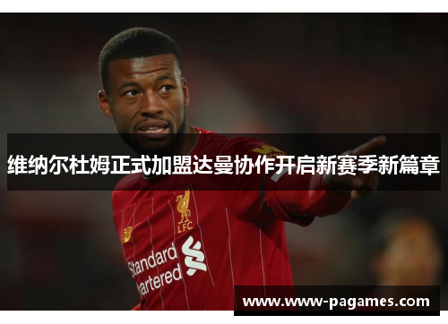 维纳尔杜姆正式加盟达曼协作开启新赛季新篇章 维纳尔杜姆正式加盟达曼协作开启新赛季新篇章